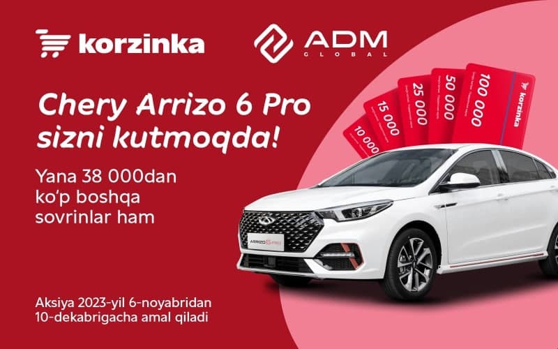 O‘yin yutug‘iga – Chery Arrizo 6 Pro: “Korzinka” ADM Global bilan birga aksiya e’lon qildi