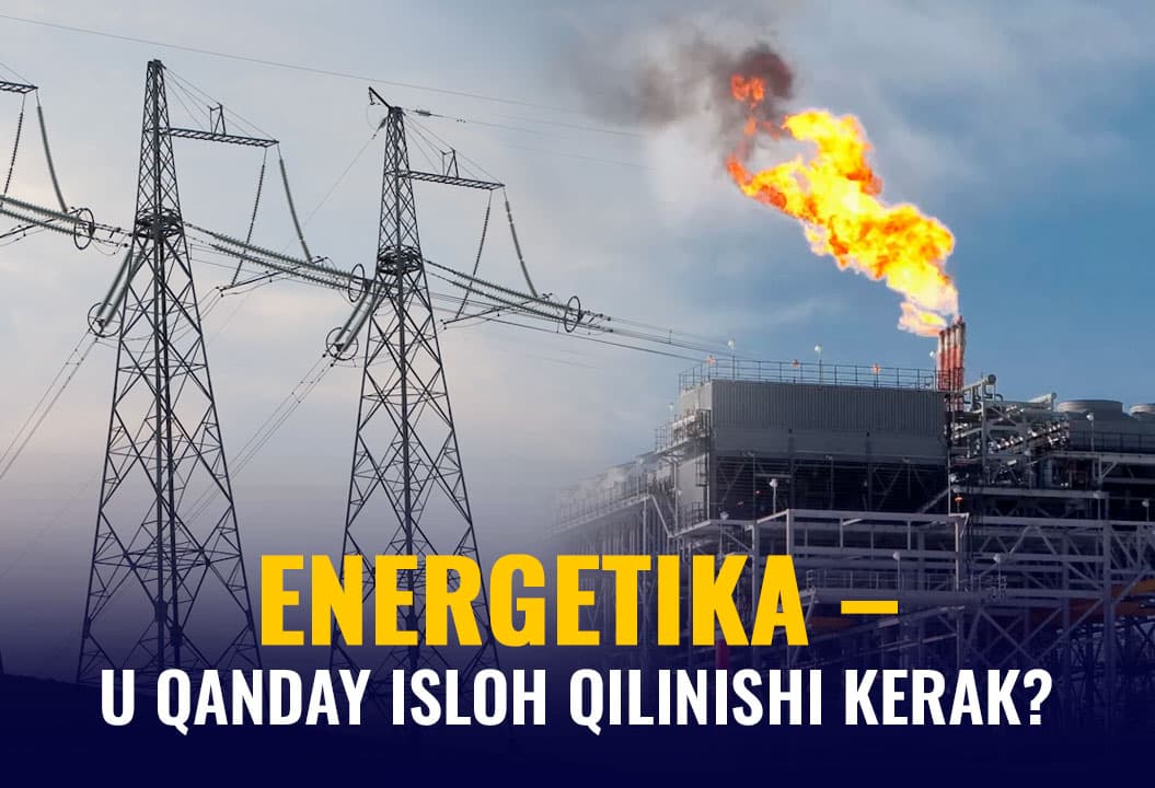 Energetika qanday isloh qilinsa, xalqqa foyda bo‘ladi?