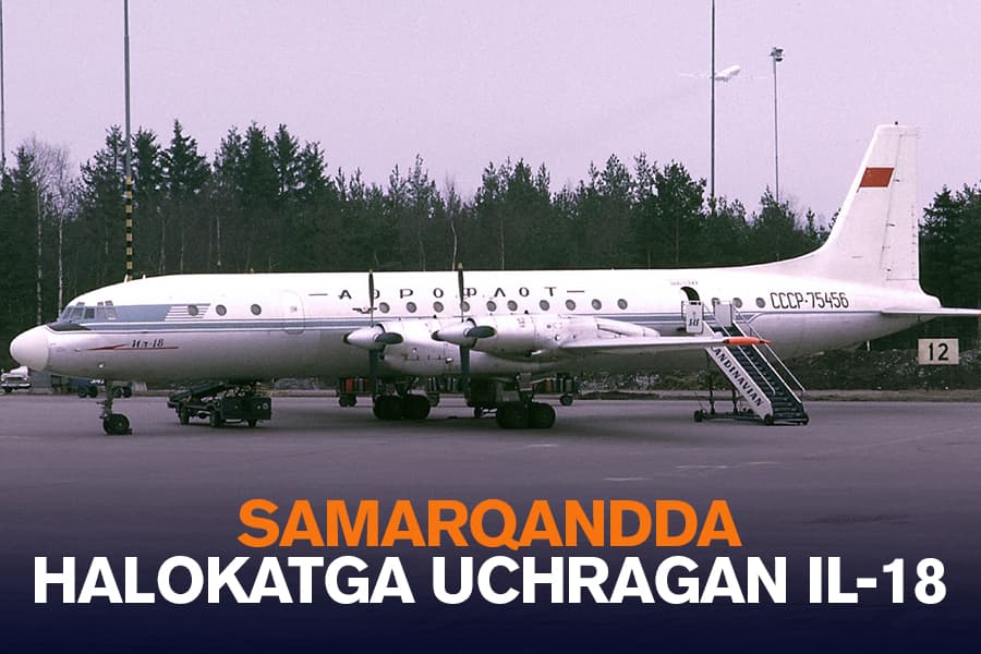 O‘zbekistonda sodir bo‘lgan aviahalokatlar: Samarqand yaqinida Il-18 samolyoti nega qulab tushgandi?