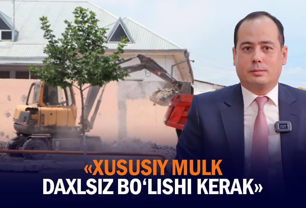 “Xususiy mulk daxlsizligi konstitutsiya darajasida mustahkamlab qo‘yilmoqda” – ekspert