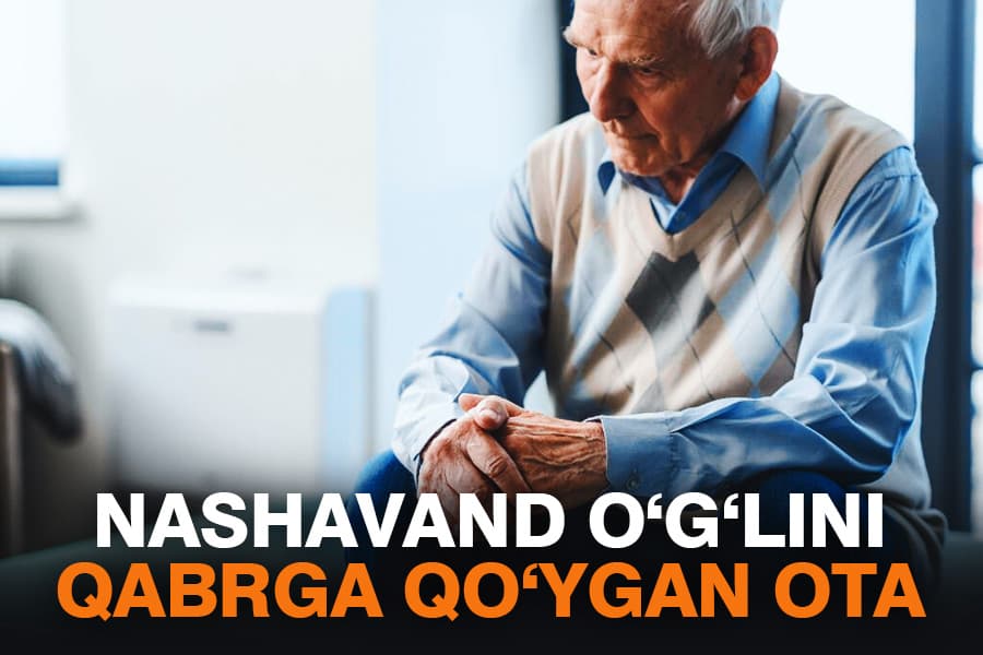 «Giyohvand moddalarning oti öçsin» - naşavand öğlini qabrga qöygan otaning iztiroblari (Hayotiy hikoya)