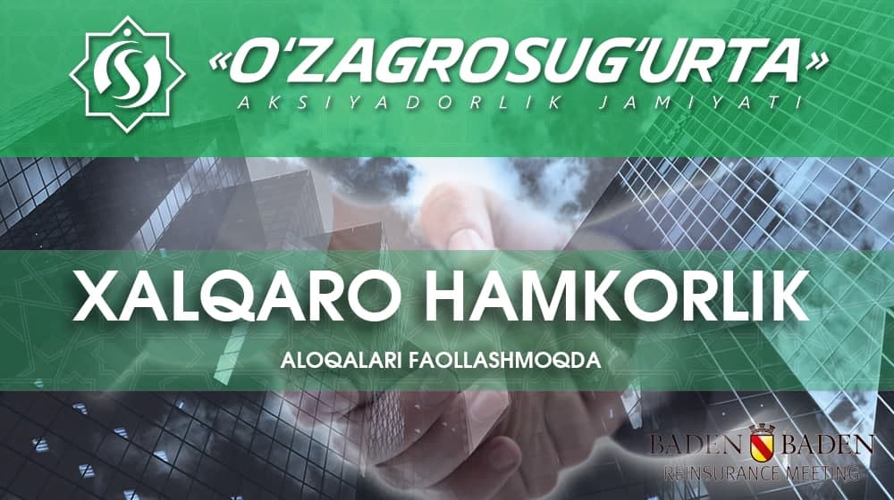 «O‘zagrosug‘urta» xalqaro sug‘urta bozoridagi faoliyatini kengaytirmoqda