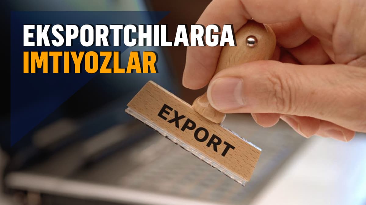 Soliq imtiyozlari, moliyaviy qo‘llab-quvvatlov – eksportyorlar qanday yengilliklardan foydalanyapti?