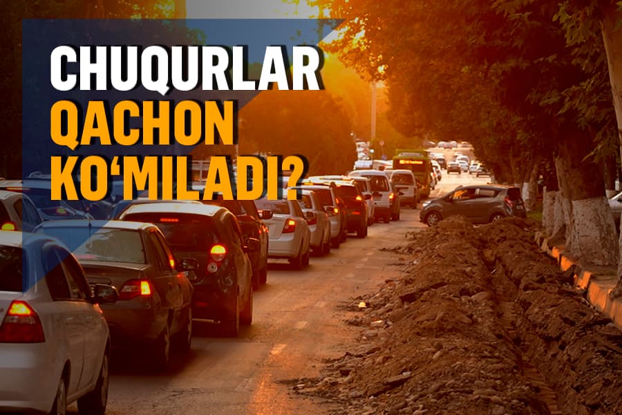 Chang, chuqur, tirbandlik – qazilgan yo‘llar qachon ko‘miladi?
