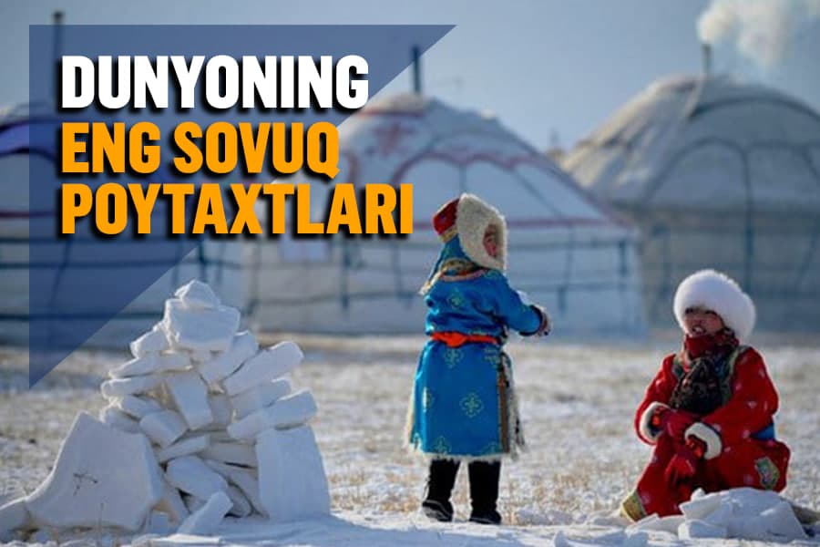Qishda –30... –40 daraja harorat odatiy bo‘lgan joylar. Dunyoning eng sovuq poytaxtlari