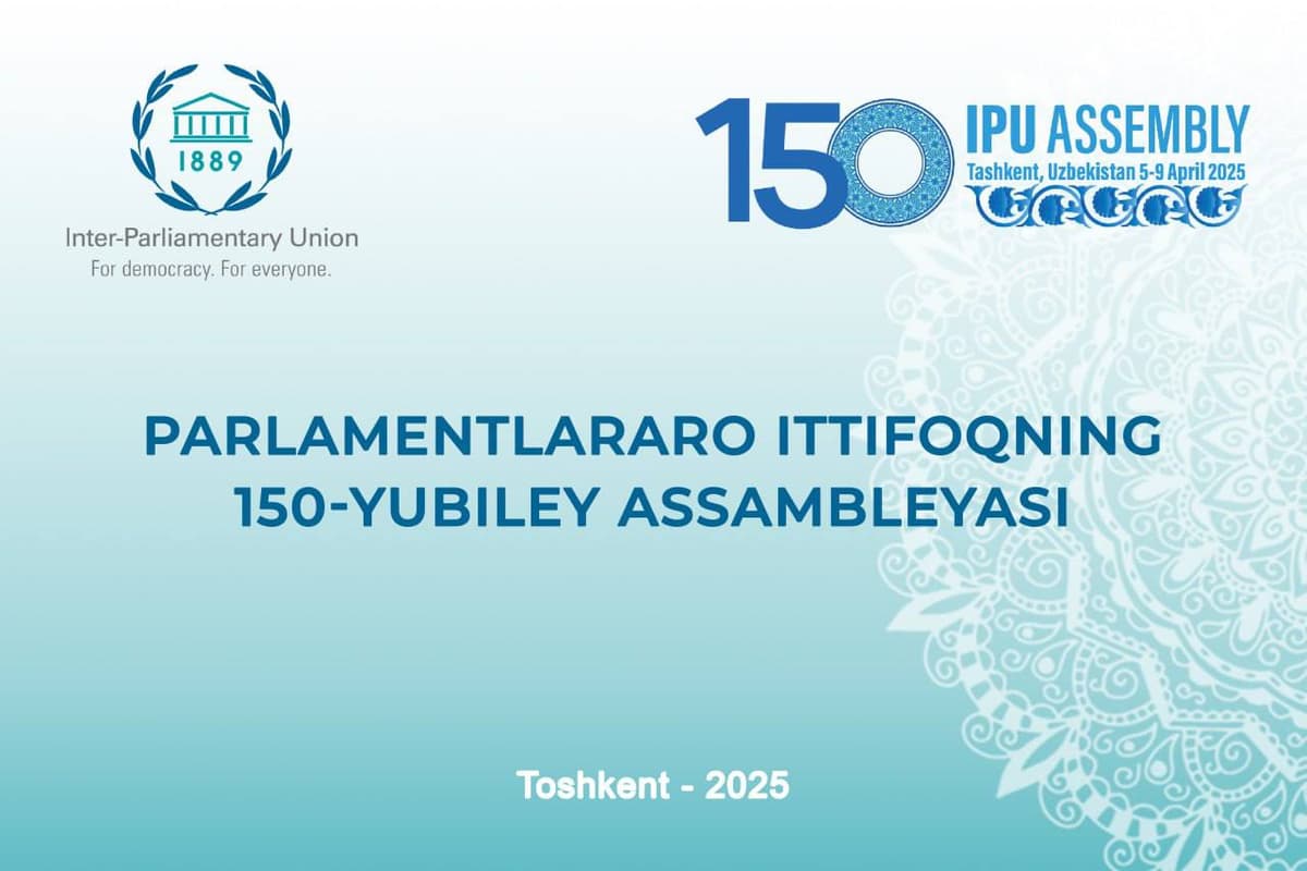 Toshkentda Xalqaro parlamentlararo ittifoqning 150-yubiley sessiyasi bo‘lib o‘tadi
