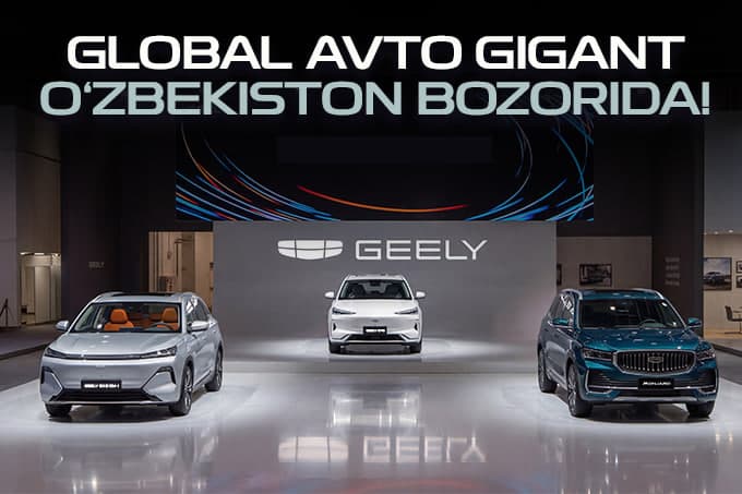 Geely jahon bozorida Xitoyning yetakchi avtomobil brendiga aylandi va O‘zbekistondagi mavqeyini ham yanada mustahkamlamoqda