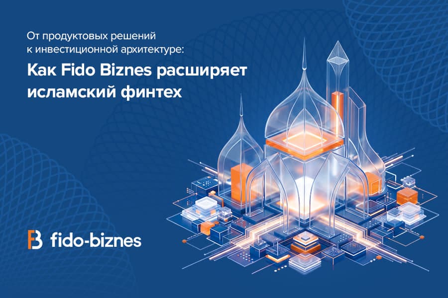 От продуктовых решений к инвестиционной архитектуре: как Fido Biznes расширяет исламский финтех