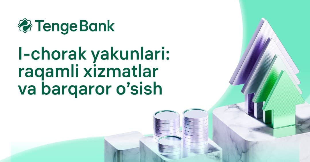 Tenge Bank 2026 йил I чорак якунларига кўра ишончли ўсишга эришди