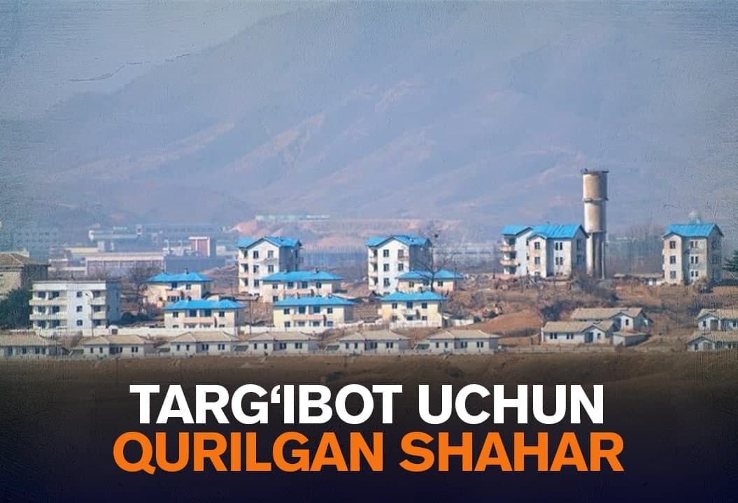 Targ‘ibot uchun qurilgan maskan: Shimoliy Koreyadagi hech kim yashamaydigan shahar