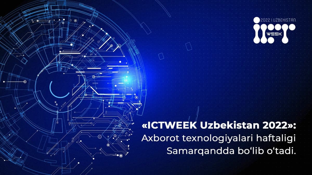 “ICTWEEK Uzbekistan 2022”: axborot texnologiyalari haftaligi Samarqandda bölib ötadi