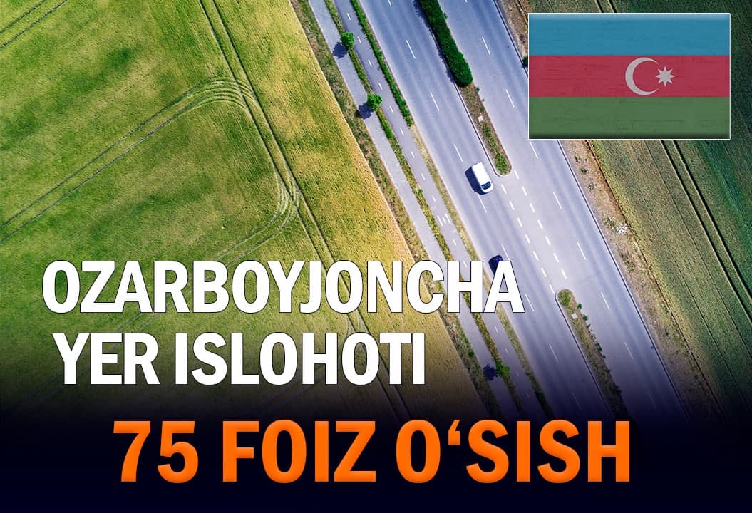 3,5 milliondan ortiq fuqaro yer egasiga aylandi: Yer islohoti bo‘yicha Ozarboyjon tajribasi