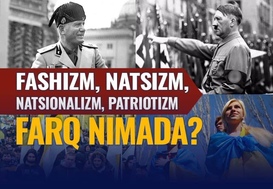 Fashizm, natsizm, natsionalizm va patriotizm: ularning umumiy va farqli jihatlari