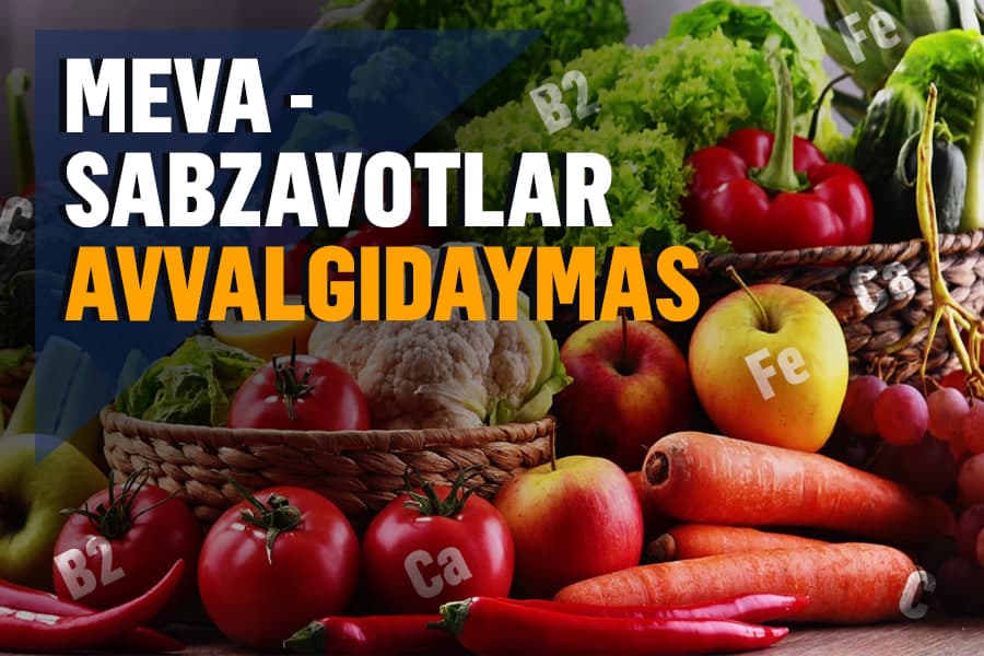 Meva va sabzavotlar avvalgidek to‘yimli va vitaminlarga boy emas: bunga sabab nima?